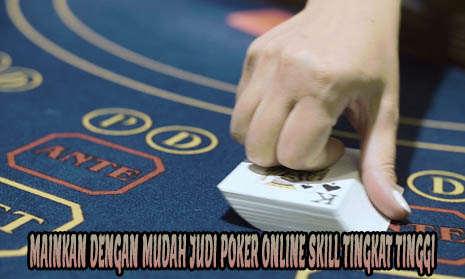 Mainkan Dengan Mudah Judi Poker Online Skill Tingkat Tinggi